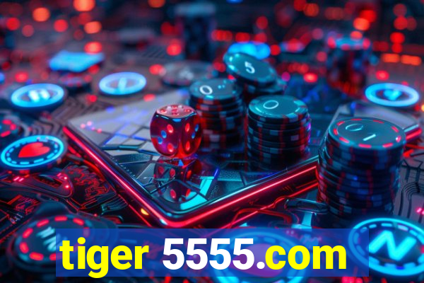 tiger 5555.com